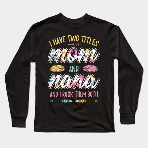 I have Two Titles Mom and Nana Long Sleeve T-Shirt by aneisha